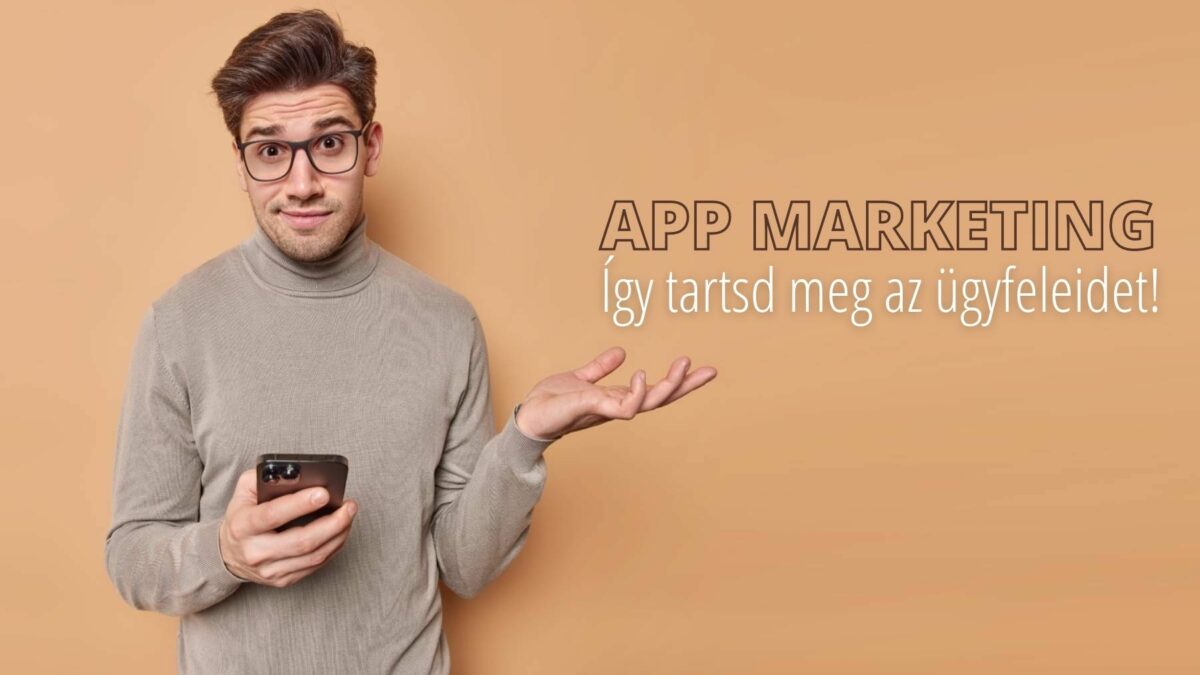 Mobil app marketing: hogyan tartsd meg az ügyfeleidet?