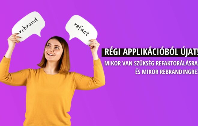 Régi applikációból újat! Mikor van szükség refaktorálásra, és mikor rebrandingre?