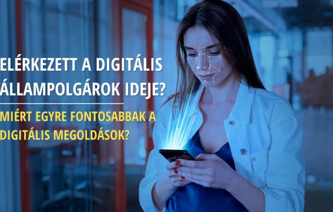 Elérkezett a digitális állampolgárok ideje? Miért egyre fontosabbak a digitális megoldások?