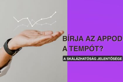 Bírja az appod a tempót? – A skálázhatóság jelentősége